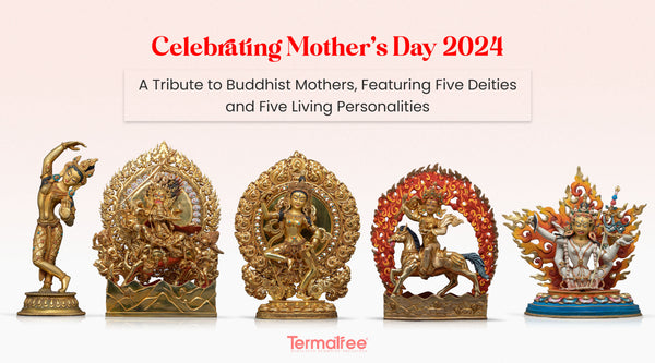 Celebrating Mother's Day 2024: A Tribute to Buddhist Mothers, Featuring Five Deities and Five Living Personalities